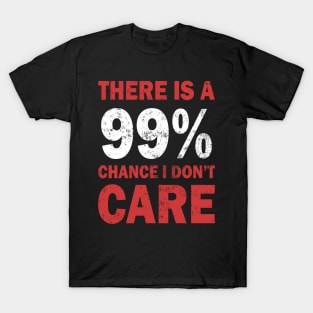 There Is A 99% Chance I Don't Care T-Shirt